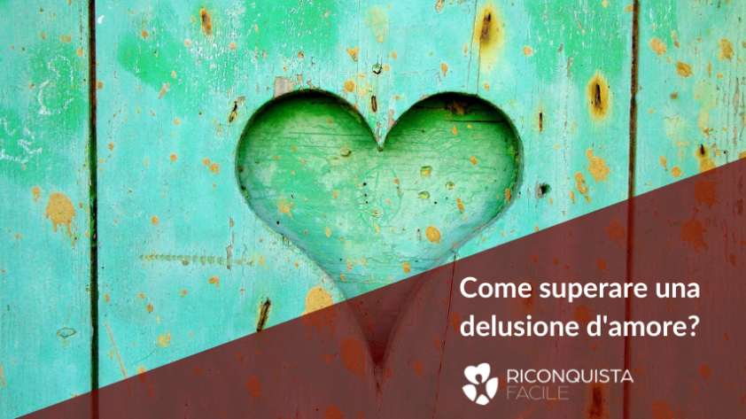 Come superare una delusione d'amore: il METODO