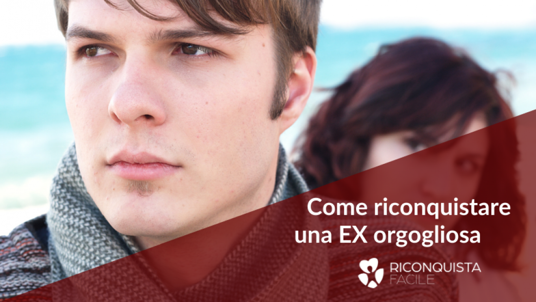 come riconquistare una ex orgogliosa