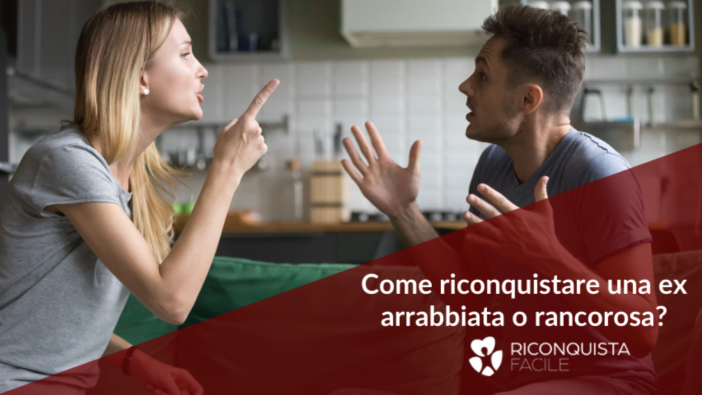 come riconquistare una ex arrabbiata o rancorosa