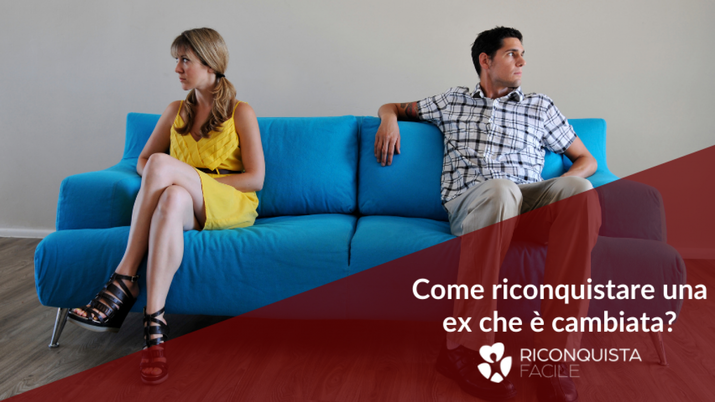 come riconquistare una ex cambiata